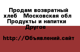 Продам возвратный хлеб - Московская обл. Продукты и напитки » Другое   